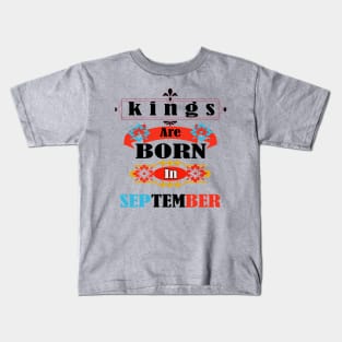 KINGS ARE BORN IN SEPTEMBER! Kids T-Shirt